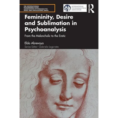Femininity, Desire and Sublimation in Psychoanalysis: From the Melancholic to the Erotic
