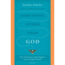 Something Other Than God: How I Passionately Sought Happiness and Accidentally Found It