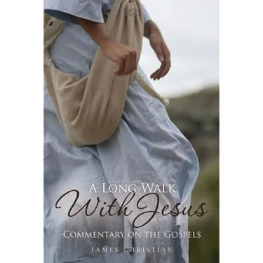 A Long Walk With Jesus: Commentary on the Gospels