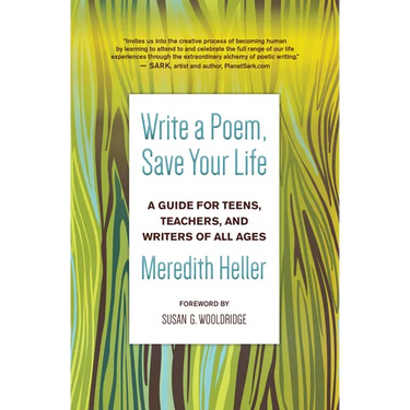 Write a Poem, Save Your Life: A Guide for Teens, Teachers, and Writers of All Ages