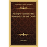 Rudolph Valentino His Romantic Life and Death