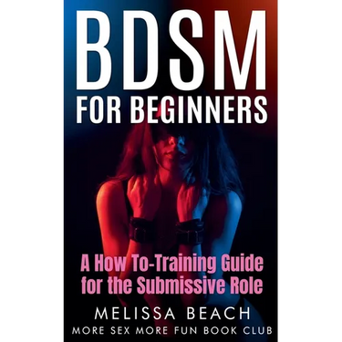 BDSM For Beginners: A How To-Training Guide for the Submissive Role
