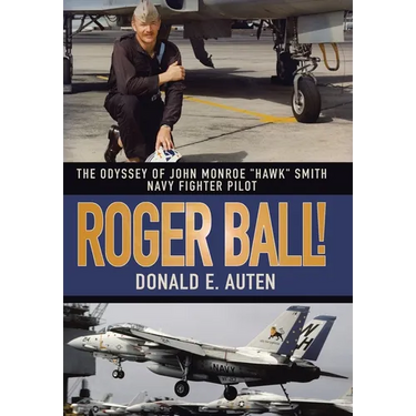 Roger Ball!: The Odyssey of John Monroe "Hawk" Smith Navy Fighter Pilot
