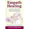 Empath Healing: A Book on Emotional Healing and Protection Against Manipulation (Contains 2 Texts: Empath - How to Protect Against Man