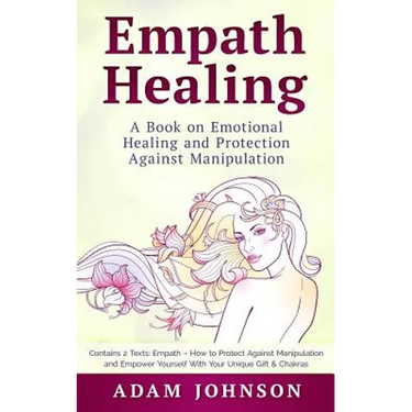 Empath Healing: A Book on Emotional Healing and Protection Against Manipulation (Contains 2 Texts: Empath - How to Protect Against Man