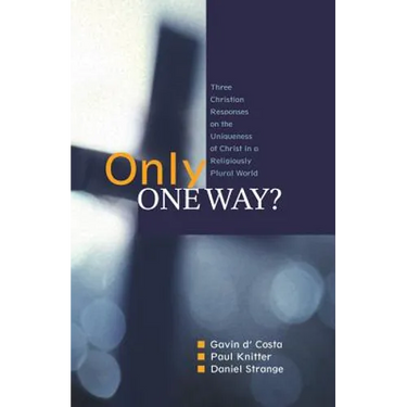 Only One Way?: Three Christian Responses to the Uniqueness of Christ in a Religiously Pluralist World