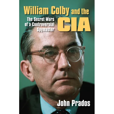 William Colby and the CIA: The Secret Wars of a Controversial Spymaster