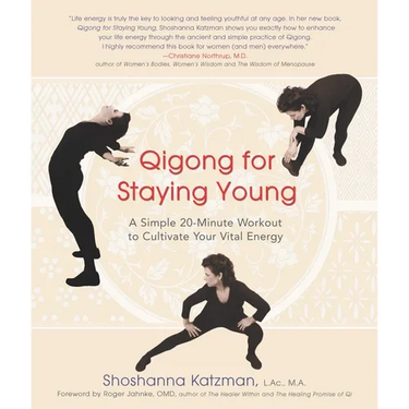 Qigong for Staying Young: A Simple Twenty-Minute Workout to Cultivate Your Vital Energy