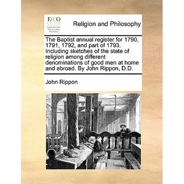 The Baptist annual register for 1790, 1791, 1792, and part of 1793. Including sketches of the state of religion among different denominations of good
