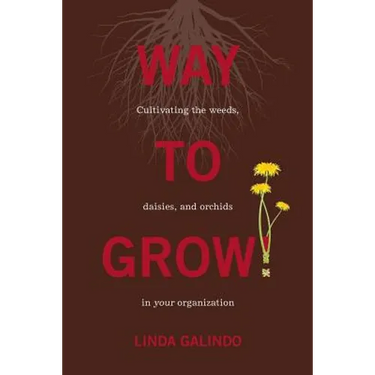 Way To Grow!: Cultivating the Weeds, Daisies, and Orchids in Your Organization