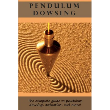 Pendulum Dowsing: The complete guide to pendulum dowsing, divination, and more!