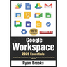 Google Workspace Essentials: A Comprehensive 13-in-1 Guide for Beginners: Navigate Google Docs, Sheets, Slides, Drive, Apps Script, Meet, and Other Ke