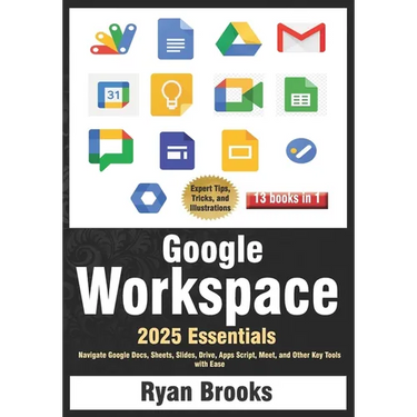 Google Workspace Essentials: A Comprehensive 13-in-1 Guide for Beginners: Navigate Google Docs, Sheets, Slides, Drive, Apps Script, Meet, and Other Ke