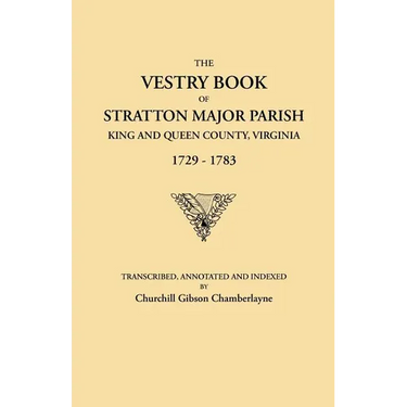 Vestry Book of Stratton Major Parish, King and Queen County, Virginia, 1729-1783