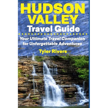 Hudson Valley Travel Guide: Your Ultimate Travel Companion for Unforgettable Adventures