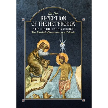 On the Reception of the Heterodox into the Orthodox Church