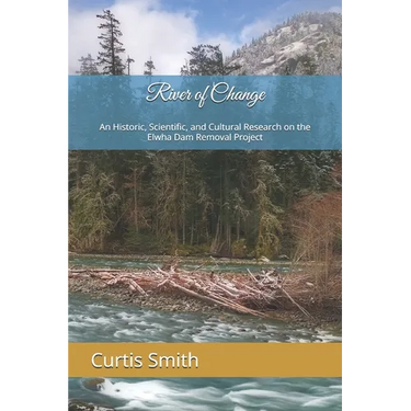 River of Change: An Historic, Scientific, and Cultural Research on the Elwha Dam Removal Project