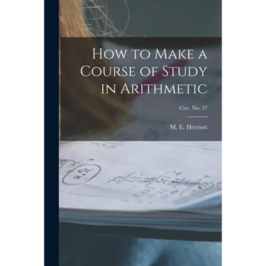 How to Make a Course of Study in Arithmetic; circ. No. 37