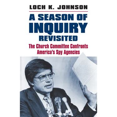 A Season of Inquiry Revisited: The Church Committee Confronts America's Spy Agencies