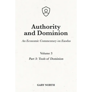 Authority and Dominion: An Economic Commentary on Exodus, Volume 3: Part 3: Tools of Dominion