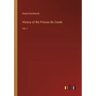 History of the Princes De Conde: Vol. I