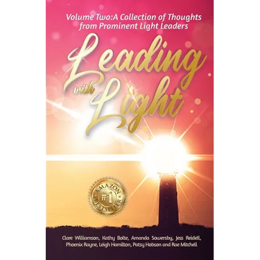 Leading with Light Volume 2: A Collection of Thoughts from Prominent Light Leaders