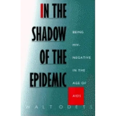 In the Shadow of the Epidemic: Being Hiv-Negative in the Age of AIDS