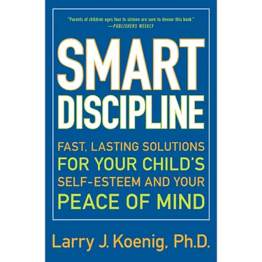 Smart Discipline: Fast, Lasting Solutions for Your Child's Self-Esteem and Your Peace of Mind