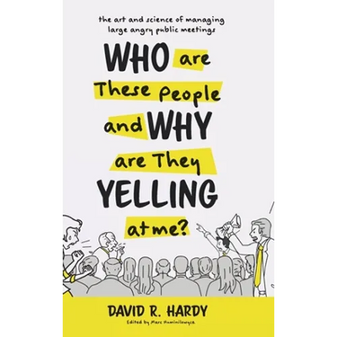 Who are These People and Why are They Yelling at me?: The Art and Science of Managing Large Angry Public Meetings