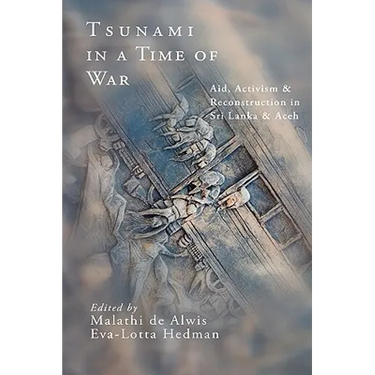 Tsunami in a Time of War: Aid, Activism and Reconstruction in Sri Lanka and Aceh