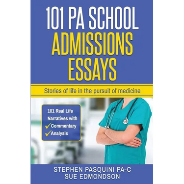 101 PA School Admissions Essays: Stories of life in the pursuit of medicine