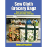 Sew Cloth Grocery Bags: Make Your Own in Quantity For Yourself, For Gifts, and For Sale