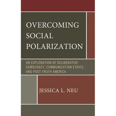 Overcoming Social Polarization: An Exploration of Deliberative Democracy, Communication Ethics, and Post-Truth America