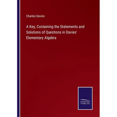 A Key, Containing the Statements and Solutions of Questions in Davies' Elementary Algebra