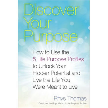 Discover Your Purpose: How to Use the 5 Life Purpose Profiles to Unlock Your Hidden Potential and Live the Life You Were Meant to Live