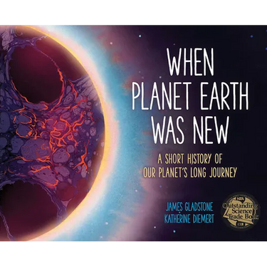 When Planet Earth Was New: A Short History of Our Planet's Long Journey