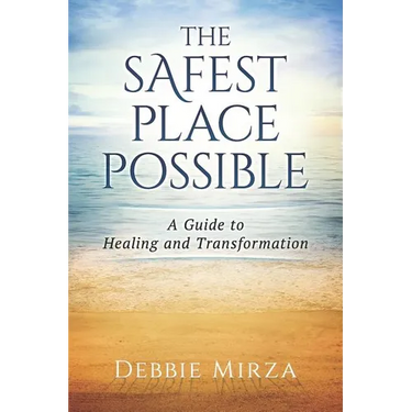 The Safest Place Possible: A Guide to Healing and Transformation
