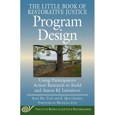 The Little Book of Restorative Justice Program Design: Using Participatory Action Research to Build and Assess Rj Initiatives