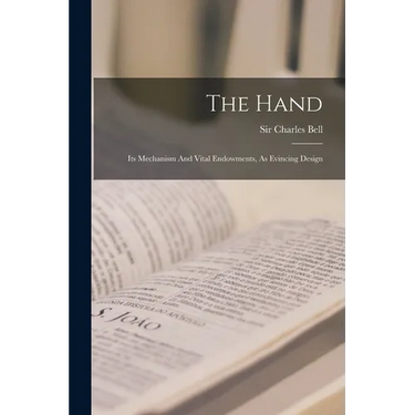 The Hand: Its Mechanism And Vital Endowments, As Evincing Design