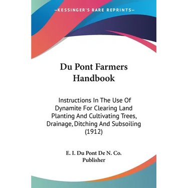 Du Pont Farmers Handbook: Instructions In The Use Of Dynamite For Clearing Land Planting And Cultivating Trees, Drainage, Ditching And Subsoiling (191