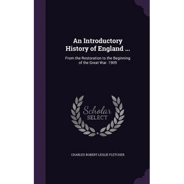 An Introductory History of England ...: From the Restoration to the Beginning of the Great War. 1909