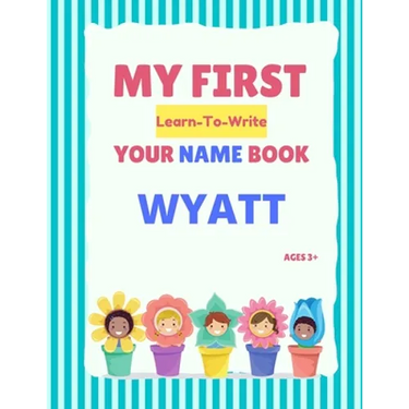 My First Learn-To-Write Your Name Book: Wyatt