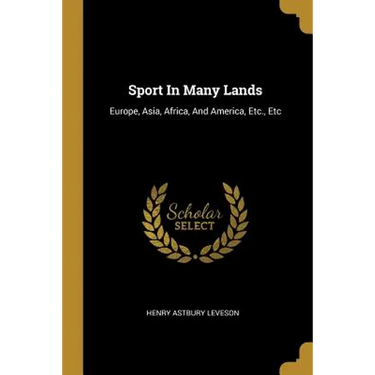 Sport In Many Lands: Europe, Asia, Africa, And America, Etc., Etc