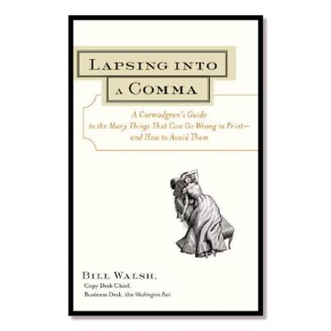 Lapsing Into a Comma: A Curmudgeon's Guide to the Many Things That Can Go Wrong in Print--and How to Avoid Them