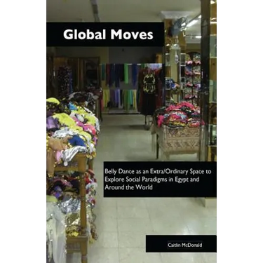 Global Moves: Belly Dance as an Extra/Ordinary Space to Explore Social Paradigms in Egypt and Around the World