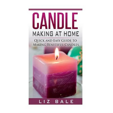 Candle Making At Home: Quick and Easy Guide To Making Beautiful Candles