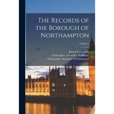 The Records of the Borough of Northampton; Volume 2