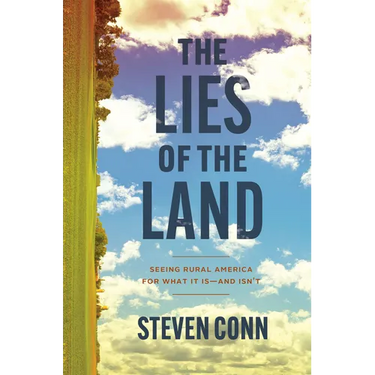 The Lies of the Land: Seeing Rural America for What It Is--And Isn't