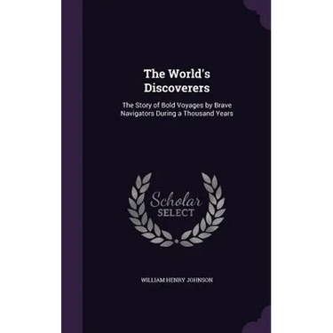 The World's Discoverers: The Story of Bold Voyages by Brave Navigators During a Thousand Years