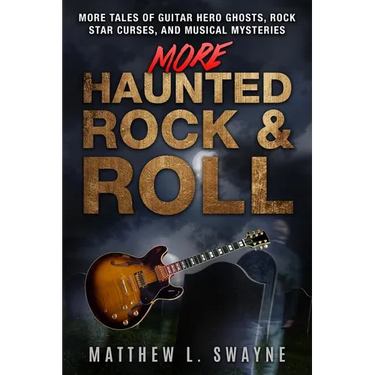 More Haunted Rock & Roll: More tales of guitar hero ghosts, rock star curses, and musical mysteries
